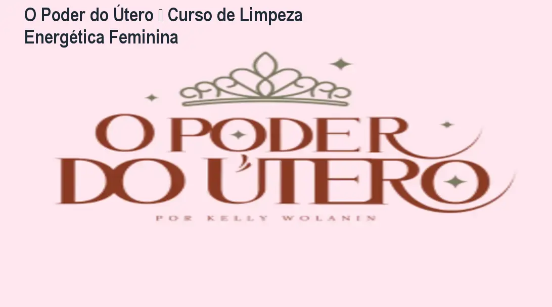 O Poder do Útero – Curso de Limpeza Energética Feminina 1 O Poder do Útero – Curso de Limpeza Energética Feminina