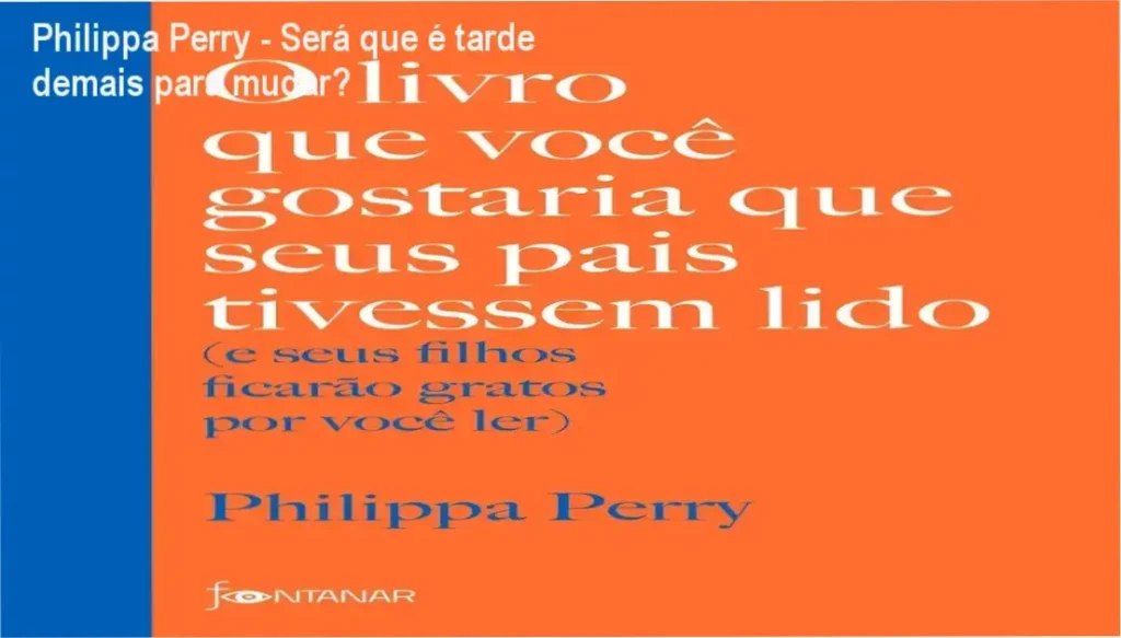 Philippa Perry - Será que é tarde demais para mudar? 1 livro de Philippa Perry sobre parentalidade e conexão entre pais e filhos