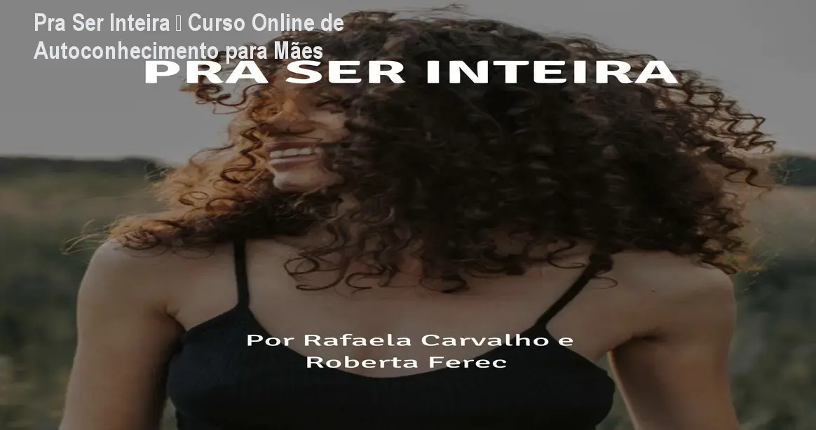 Pra Ser Inteira – Curso Online de Autoconhecimento para Mães 1 Pra Ser Inteira – Curso Online de Autoconhecimento para Mães