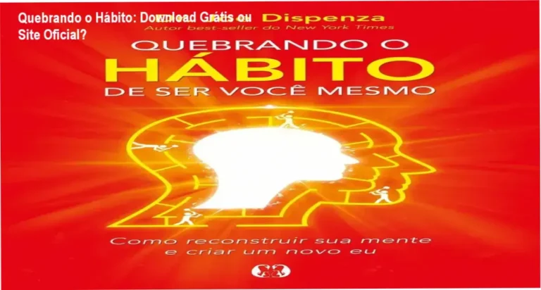 Quebrando o Hábito: Download Grátis ou Site Oficial? 3 Livro físico Quebrando o Hábito de Ser Você Mesmo de Joe Dispenza sobre reprogramação mental