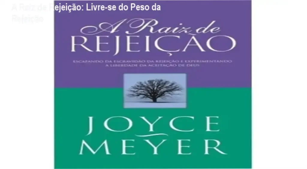 A Raiz de Rejeição: Livre-se do Peso da Rejeição 1 Imagem do e-book 'A Raiz de Rejeição' da Joyce Meyer, ilustrando a libertação da rejeição