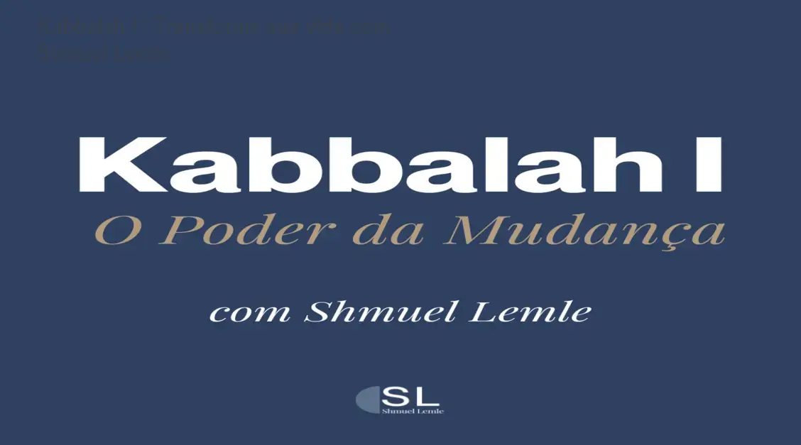 Kabbalah I – Transforme sua vida com Shmuel Lemle 1 Kabbalah I – Transforme sua vida com Shmuel Lemle