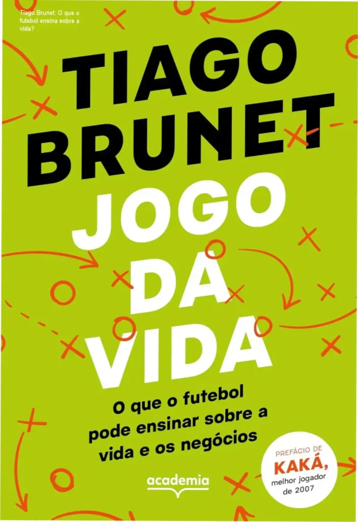 Tiago Brunet: O que o futebol ensina sobre a vida? 1 Livro Jogo da vida de Tiago Brunet sobre futebol e negócios