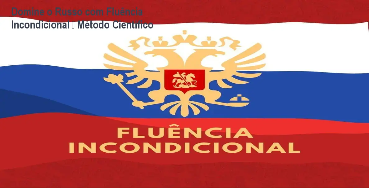 Domine o Russo com Fluência Incondicional – Método Científico 1 Domine o Russo com Fluência Incondicional – Método Científico
