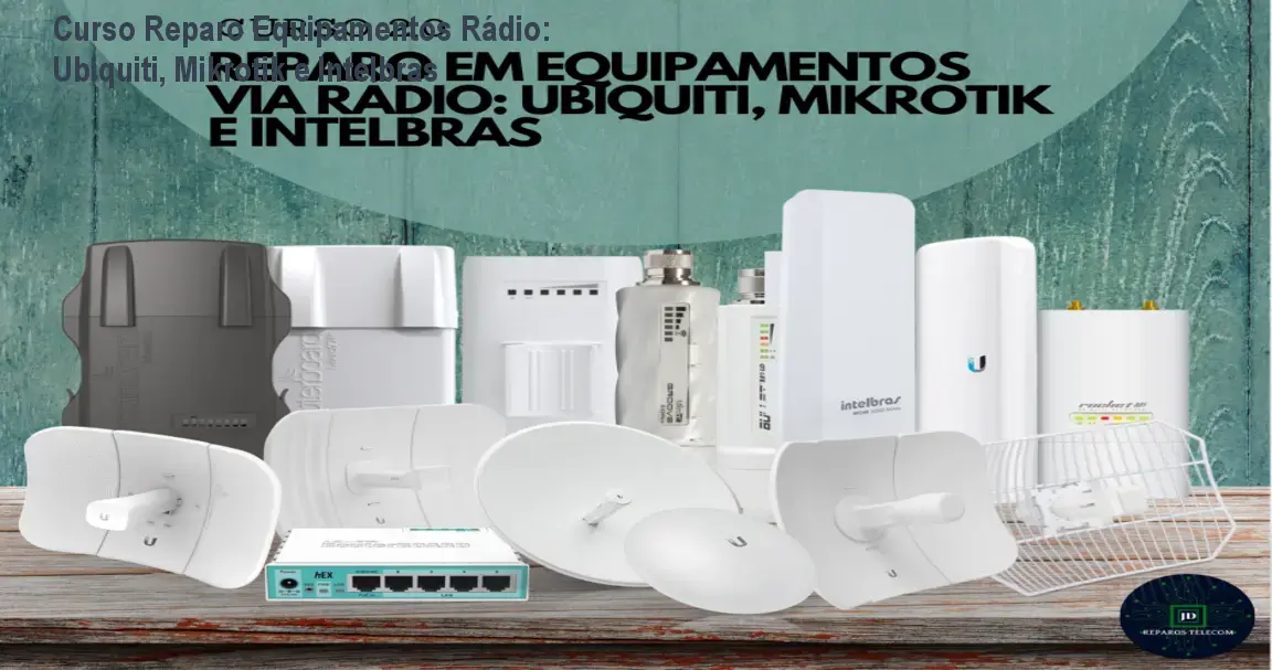 Curso Reparo Equipamentos Rádio: Ubiquiti, Mikrotik e Intelbras 1 Curso Reparo Equipamentos Rádio: Ubiquiti, Mikrotik e Intelbras