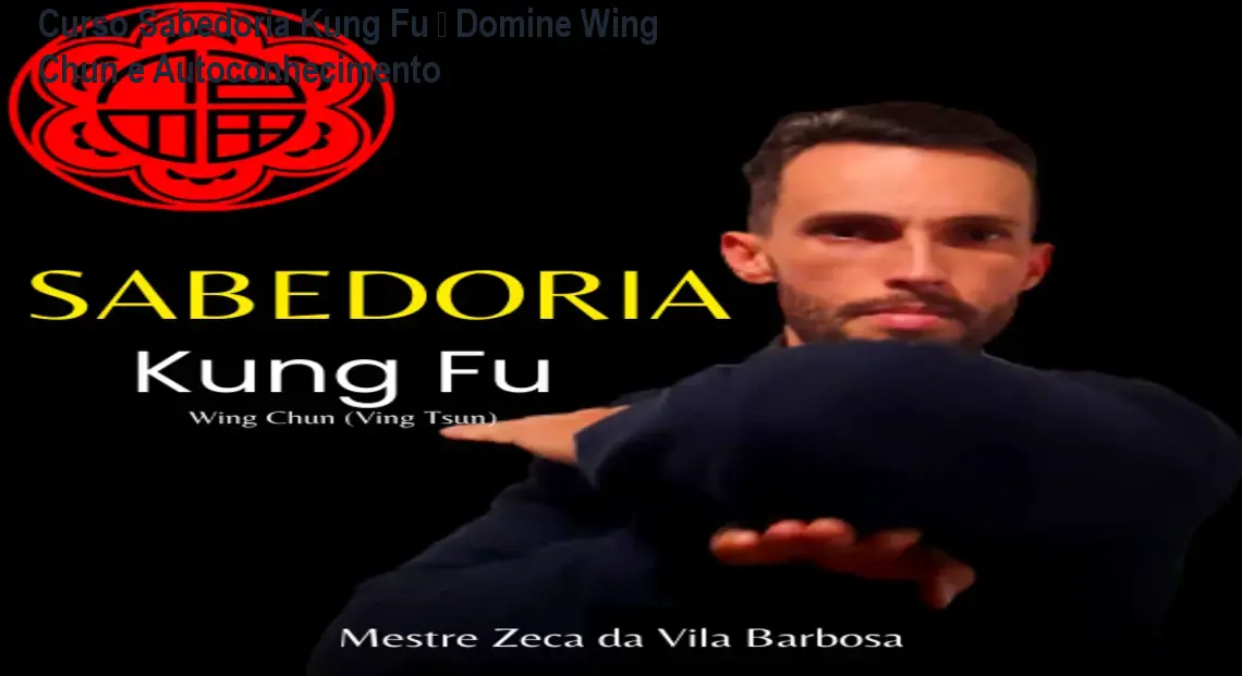 Curso Sabedoria Kung Fu – Domine Wing Chun e Autoconhecimento 1 Curso Sabedoria Kung Fu – Domine Wing Chun e Autoconhecimento