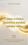 Capa do ebook Como a Física Quântica Mudou Minha Vida focado em energia e cocriação