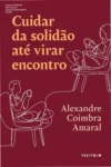 Capa do livro Cuidar da solidão até virar encontro de Alexandre Coimbra Amaral sobre relações e conexão humana