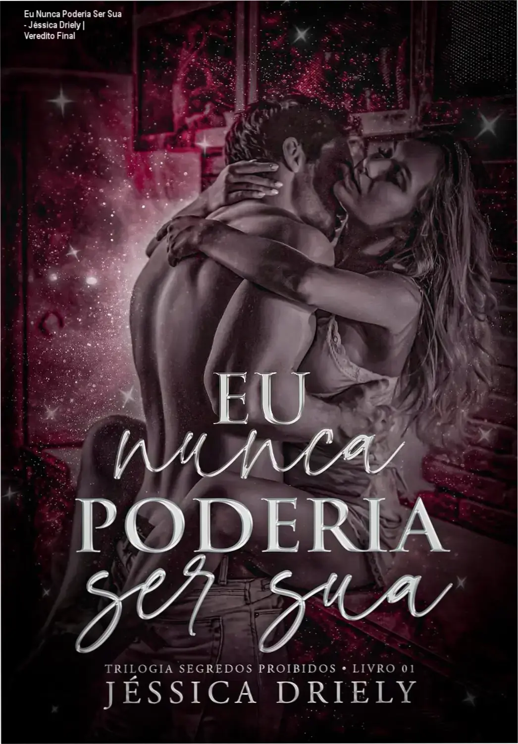 Eu Nunca Poderia Ser Sua - Jéssica Driely | Veredito Final 1 Capa do ebook Eu Nunca Poderia Ser Sua de Jéssica Driely destacando romance proibido