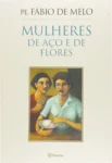 Capa do livro Mulheres de Aço e de Flores de Fabio De Melo destacando a temática da feminilidade