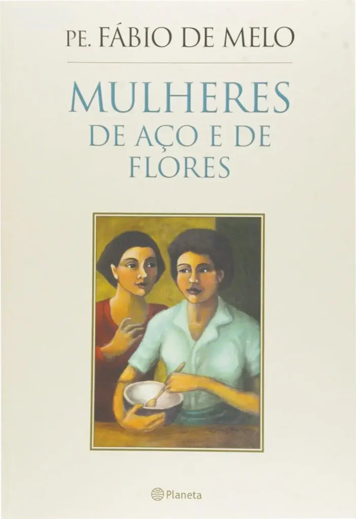 Capa do livro Mulheres de Aço e de Flores de Fabio De Melo destacando a temática da feminilidade