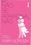 Capa do livro Não se apaixona, não: 5 de Isabela Freitas sobre superação emocional