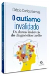 Capa do livro O Autismo Invalidado de Clécio Carlos Gomes sobre diagnóstico tardio de TEA