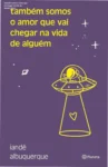 Capa do livro Também somos o amor que vai chegar na vida de alguém de Iandê Albuquerque