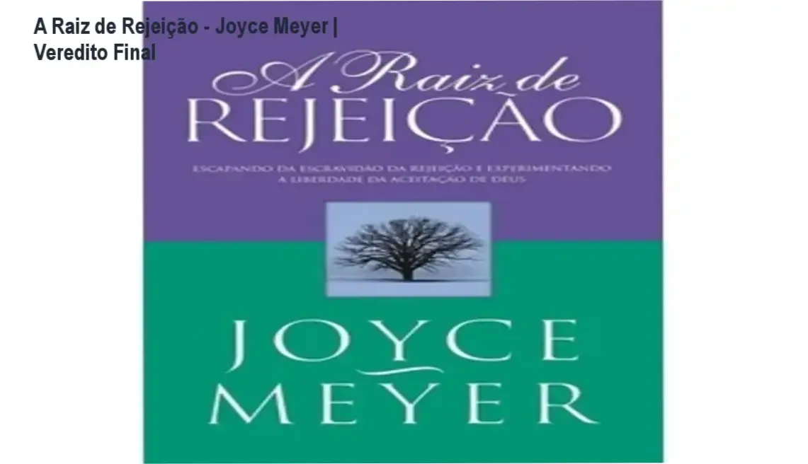 A Raiz de Rejeição - Joyce Meyer | Veredito Final 1 Capa do livro A Raiz de Rejeição de Joyce Meyer sobre cura emocional e aceitação