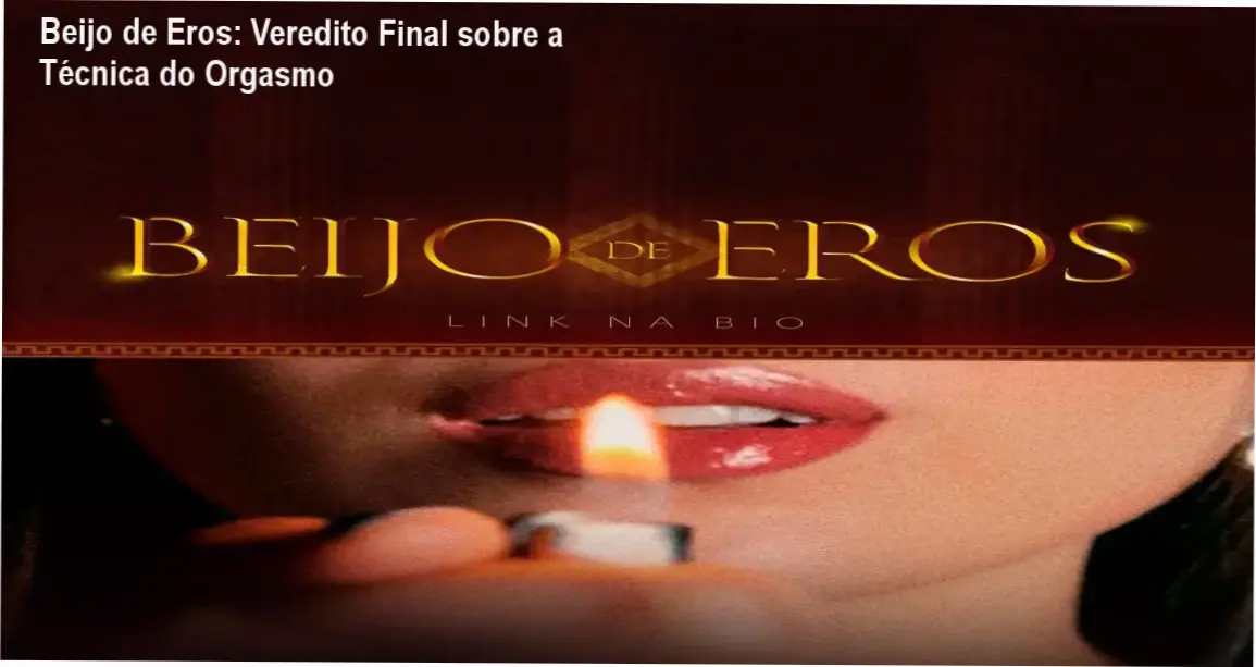 Beijo de Eros: Veredito Final sobre a Técnica do Orgasmo 1 Beijo de Eros por Catherinne Louise: bastidores e funcionamento do curso