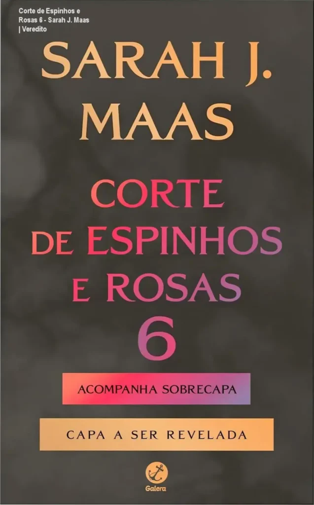 Corte de Espinhos e Rosas 6 - Sarah J. Maas | Veredito 1 Capa do livro Corte de Espinhos e Rosas 6 de Sarah J. Maas com sobrecapa de colecionador