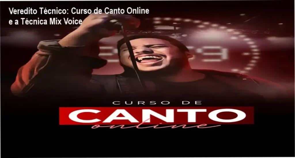 Veredito Técnico: Curso de Canto Online e a Técnica Mix Voice 1 Curso de Canto Online: bastidores da metodologia de fisiologia vocal e Mix Voice