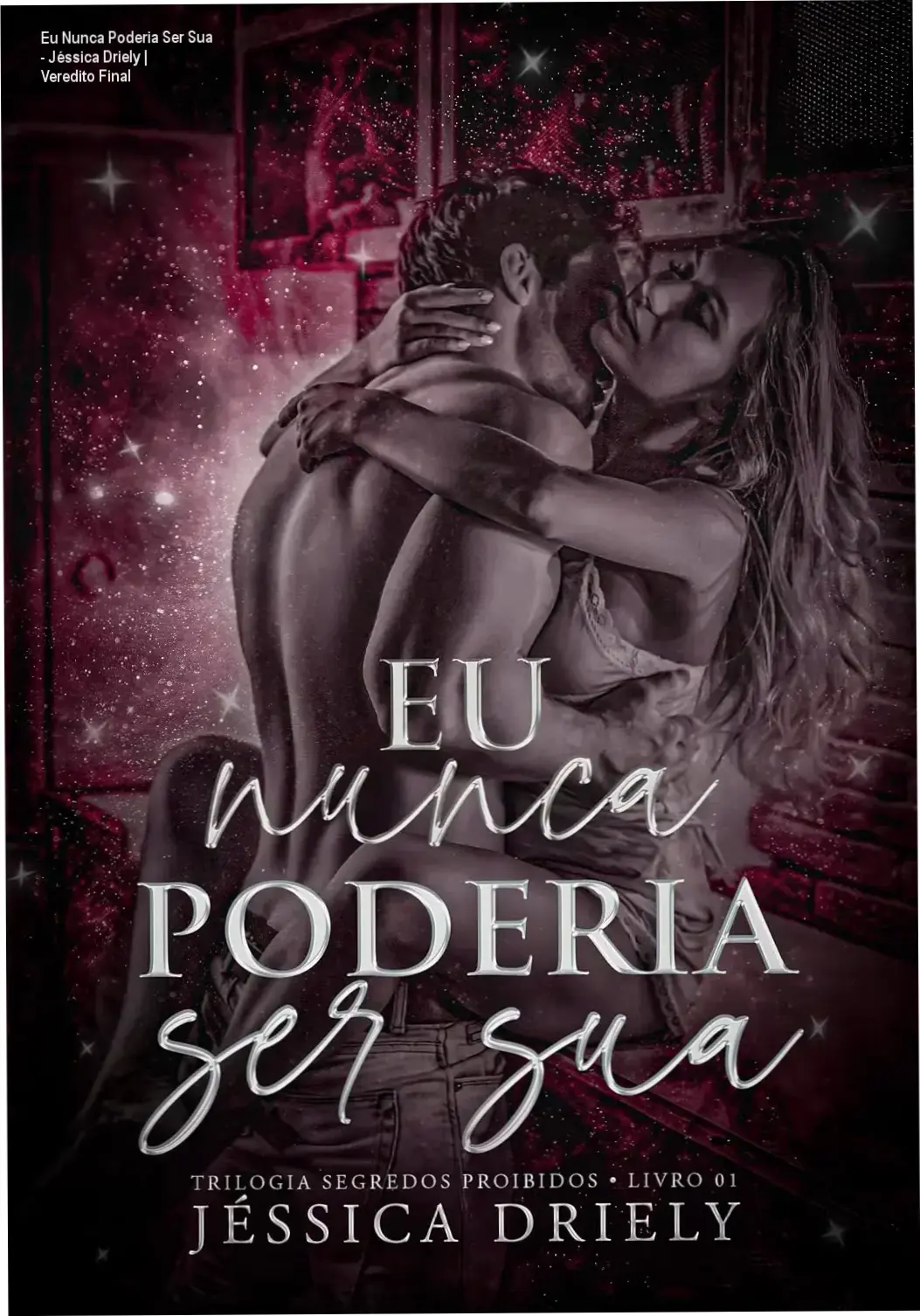 Eu Nunca Poderia Ser Sua - Jéssica Driely | Veredito Final 1 Capa do ebook Eu Nunca Poderia Ser Sua de Jéssica Driely evidenciando romance proibido
