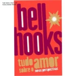 Capa do livro Tudo Sobre o Amor de bell hooks detalhando a ética do amor