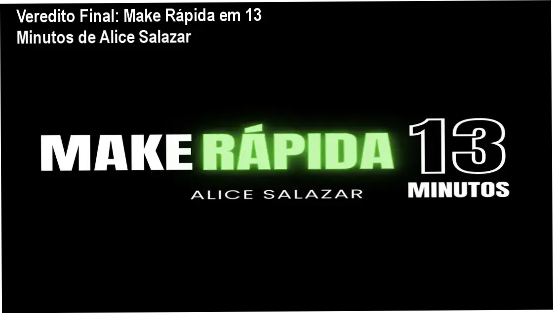 Veredito Final: Make Rápida em 13 Minutos de Alice Salazar 1 Curso Make Rápida em 13 Minutos com Alice Salazar: visão interna do método