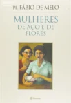 Capa do livro Mulheres de Aço e de Flores de Padre Fábio de Melo representando a força feminina