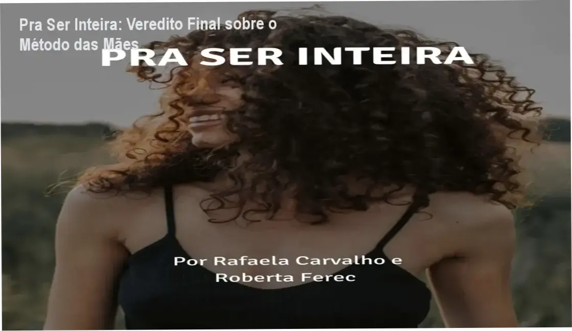 Pra Ser Inteira: Veredito Final sobre o Método das Mães 1 Pra Ser Inteira INTEIRAS bastidores e funcionamento da plataforma