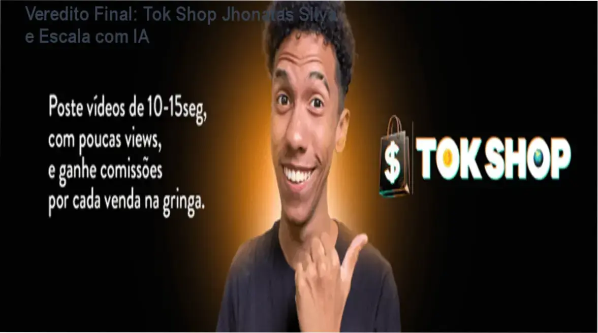 Veredito Final: Tok Shop Jhonatas Silva e Escala com IA 1 Tok Shop Jhonatas Silva: visão interna da automação com IA