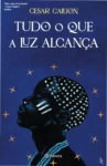 Capa do livro Tudo o que a luz alcança de Cesar Calejon