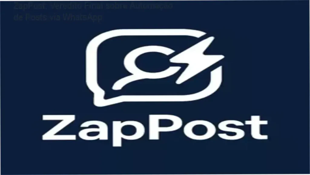 ZapPost: Veredito Final sobre Automação de Posts via WhatsApp 1 ZAPPOST Criador de Posts: Visão interna do funcionamento e entrega de conteúdo via WhatsApp