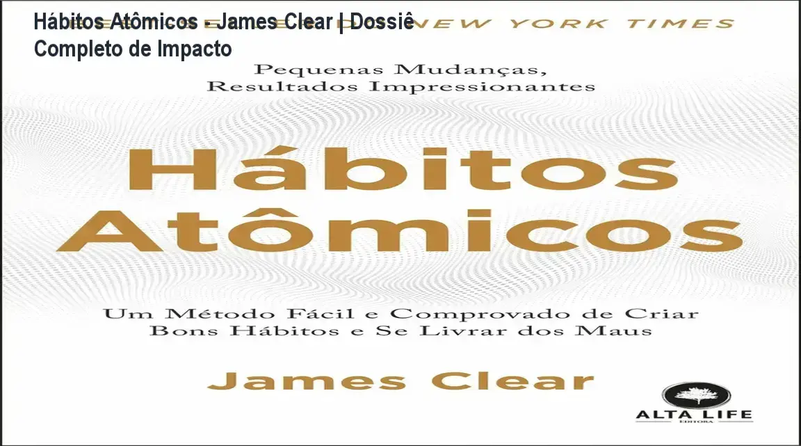 Hábitos Atômicos - James Clear | Dossiê Completo de Impacto 1 Livro Hábitos Atômicos de James Clear focado em produtividade e mudança de comportamento