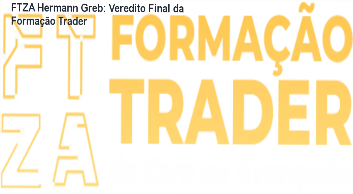 FTZA Hermann Greb: Veredito Final da Formação Trader 1 Hermann Greb Trader do Zero ao Avançado bastidores e funcionamento do método