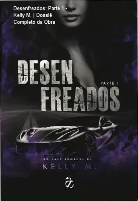 Desenfreados: Parte 1 - Kelly M. | Dossiê Completo da Obra 1 Capa do livro Desenfreados Parte 1 de Kelly M, romance contemporâneo intenso