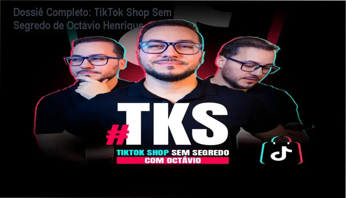 Dossiê Completo: TikTok Shop Sem Segredo de Octávio Henrique 1 TikTok Shop Sem Segredo de Octávio Henrique: bastidores e funcionamento do método TKS